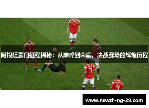 阿根廷豪门征程揭秘：从巅峰到荣耀，决战赛场的辉煌历程