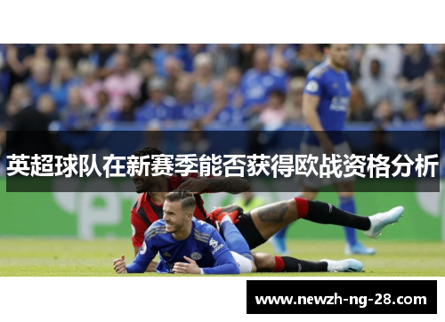 英超球队在新赛季能否获得欧战资格分析