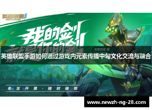 英雄联盟手游如何通过游戏内元素传播中匈文化交流与融合