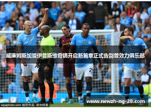 威廉姆斯加盟伊普斯维奇镇开启新篇章正式告别曾效力俱乐部