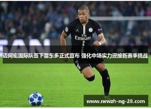 迈阿密国际队签下雷东多正式宣布 强化中场实力迎接新赛季挑战