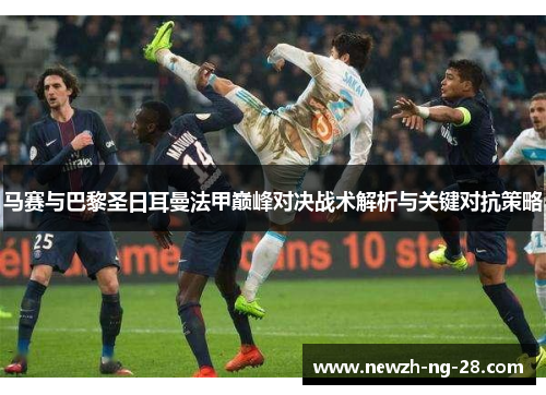 马赛与巴黎圣日耳曼法甲巅峰对决战术解析与关键对抗策略 马赛与巴黎圣日耳曼法甲巅峰对决战术解析与关键对抗策略